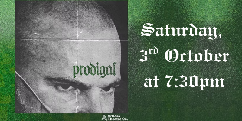 Prodigal by the Artless Theatre Co. Saturday, 3rd October at 7:30pm.